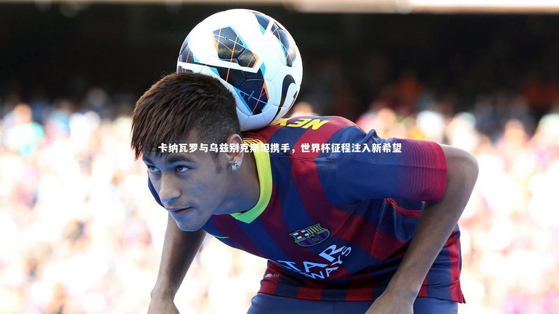 mk体育app官网|卡纳瓦罗与乌兹别克斯坦携手，世界杯征程注入新希望