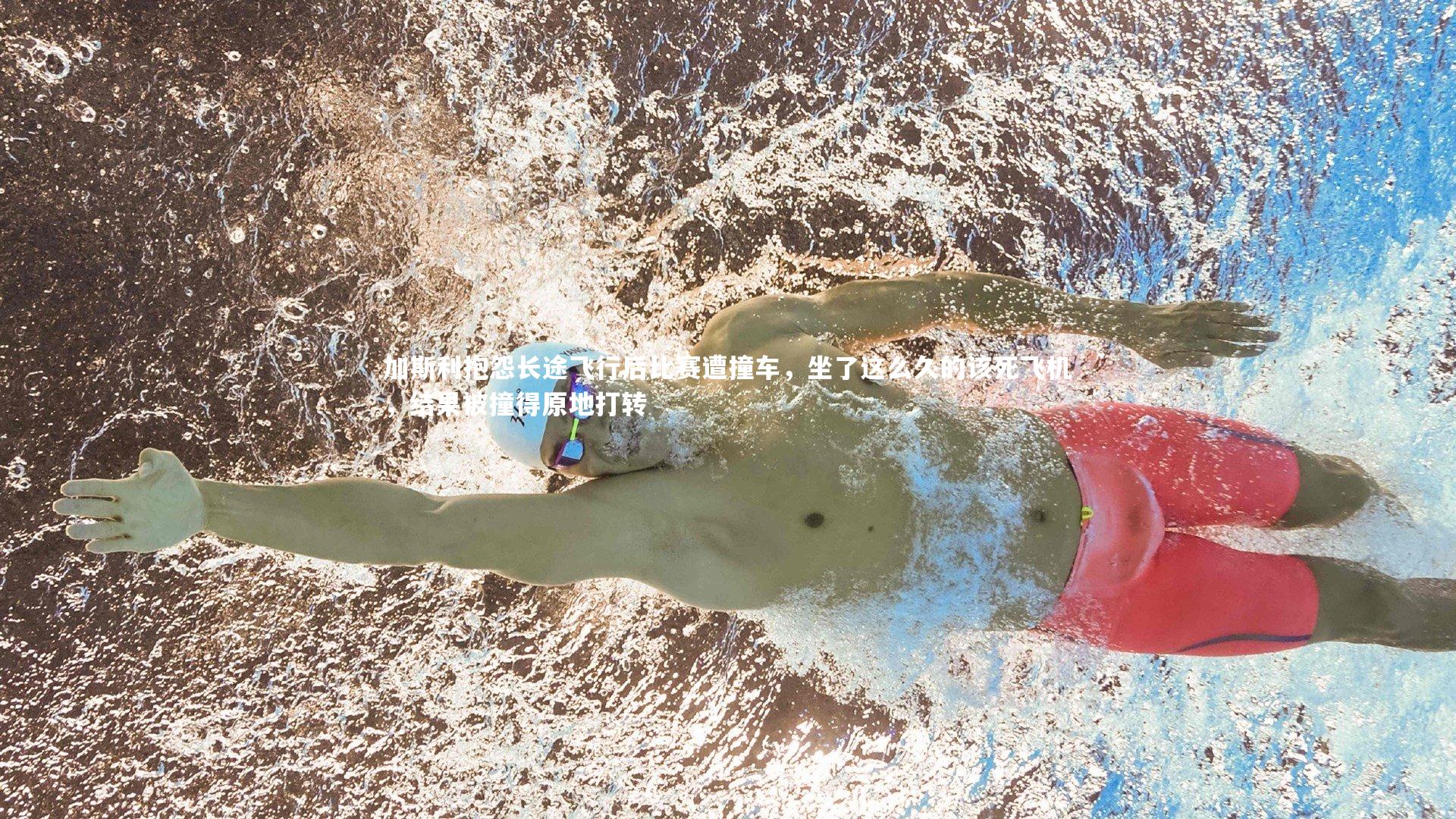 加斯利抱怨长途飞行后比赛遭撞车,坐了这么久的该死飞机,结果被撞得原地打转