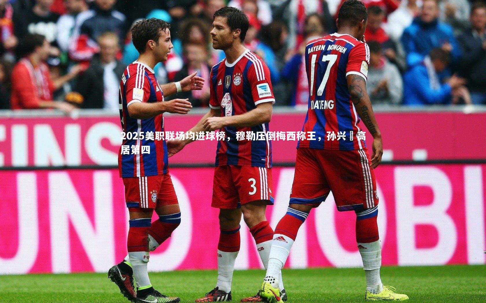 mk体育官网入口|2025美职联场均进球榜，穆勒压倒梅西称王，孙兴慜高居第四
